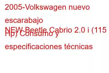 2005-Volkswagen nuevo escarabajo
NEW Beetle Cabrio 2.0 i (115 Hp) Consumo y especificaciones técnicas