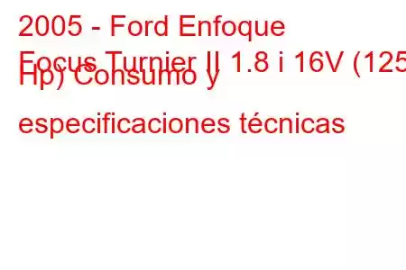 2005 - Ford Enfoque
Focus Turnier II 1.8 i 16V (125 Hp) Consumo y especificaciones técnicas