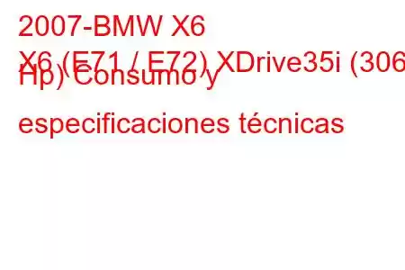 2007-BMW X6
X6 (E71 / E72) XDrive35i (306 Hp) Consumo y especificaciones técnicas