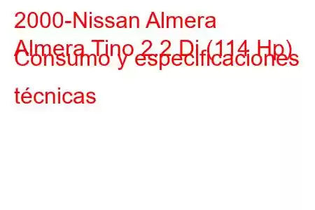 2000-Nissan Almera
Almera Tino 2.2 Di (114 Hp) Consumo y especificaciones técnicas