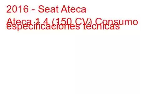 2016 - Seat Ateca
Ateca 1.4 (150 CV) Consumo y especificaciones técnicas