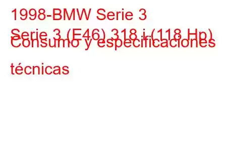 1998-BMW Serie 3
Serie 3 (E46) 318 i (118 Hp) Consumo y especificaciones técnicas