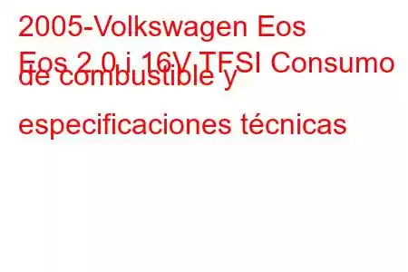 2005-Volkswagen Eos
Eos 2.0 i 16V TFSI Consumo de combustible y especificaciones técnicas