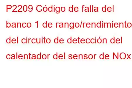 P2209 Código de falla del banco 1 de rango/rendimiento del circuito de detección del calentador del sensor de NOx