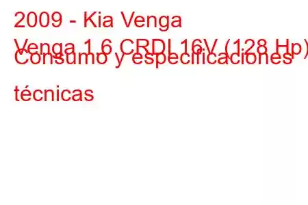 2009 - Kia Venga
Venga 1.6 CRDI 16V (128 Hp) Consumo y especificaciones técnicas