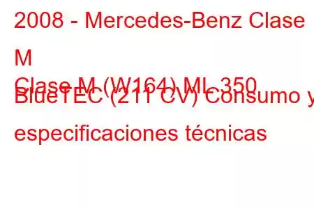 2008 - Mercedes-Benz Clase M
Clase M (W164) ML 350 BlueTEC (211 CV) Consumo y especificaciones técnicas