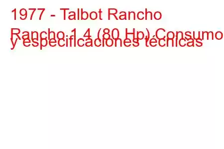 1977 - Talbot Rancho
Rancho 1.4 (80 Hp) Consumo y especificaciones técnicas