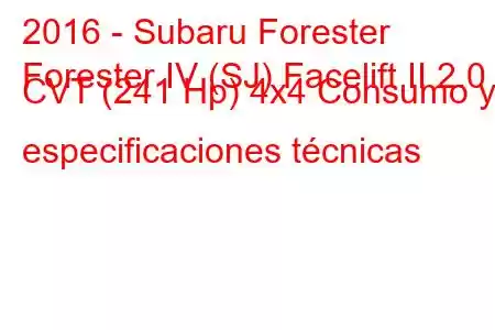 2016 - Subaru Forester
Forester IV (SJ) Facelift II 2.0 CVT (241 Hp) 4x4 Consumo y especificaciones técnicas