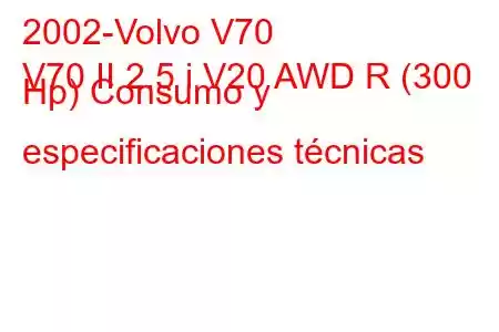 2002-Volvo V70
V70 II 2.5 i V20 AWD R (300 Hp) Consumo y especificaciones técnicas