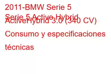 2011-BMW Serie 5
Serie 5 Active Hybrid ActiveHybrid 3.0 (340 CV) Consumo y especificaciones técnicas