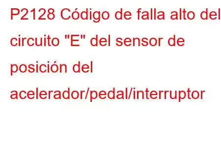 P2128 Código de falla alto del circuito 