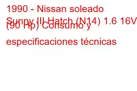 1990 - Nissan soleado
Sunny III Hatch (N14) 1.6 16V (90 Hp) Consumo y especificaciones técnicas