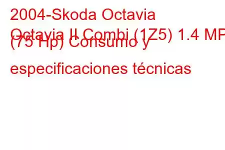 2004-Skoda Octavia
Octavia II Combi (1Z5) 1.4 MPI (75 Hp) Consumo y especificaciones técnicas