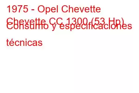 1975 - Opel Chevette
Chevette CC 1300 (53 Hp) Consumo y especificaciones técnicas