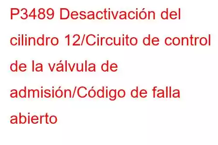 P3489 Desactivación del cilindro 12/Circuito de control de la válvula de admisión/Código de falla abierto