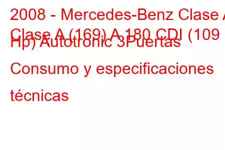 2008 - Mercedes-Benz Clase A
Clase A (169) A 180 CDI (109 Hp) Autotronic 3Puertas Consumo y especificaciones técnicas