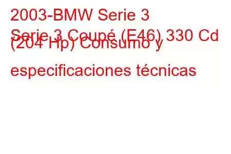 2003-BMW Serie 3
Serie 3 Coupé (E46) 330 Cd (204 Hp) Consumo y especificaciones técnicas