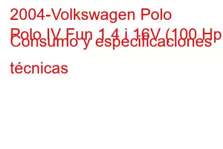 2004-Volkswagen Polo
Polo IV Fun 1.4 i 16V (100 Hp) Consumo y especificaciones técnicas