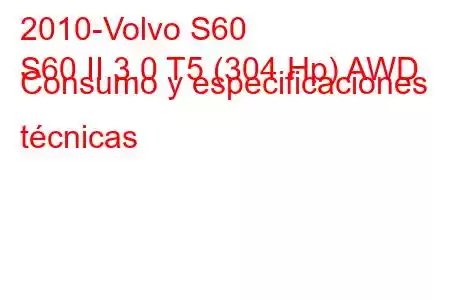 2010-Volvo S60
S60 II 3.0 T5 (304 Hp) AWD Consumo y especificaciones técnicas