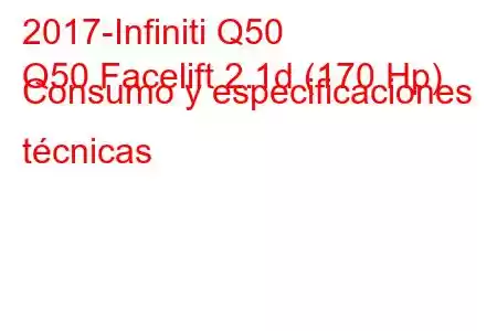 2017-Infiniti Q50
Q50 Facelift 2.1d (170 Hp) Consumo y especificaciones técnicas