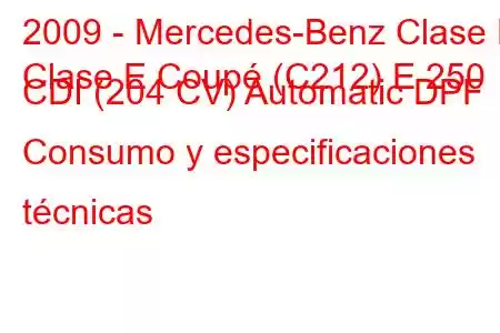 2009 - Mercedes-Benz Clase E
Clase E Coupé (C212) E 250 CDI (204 CV) Automatic DPF Consumo y especificaciones técnicas