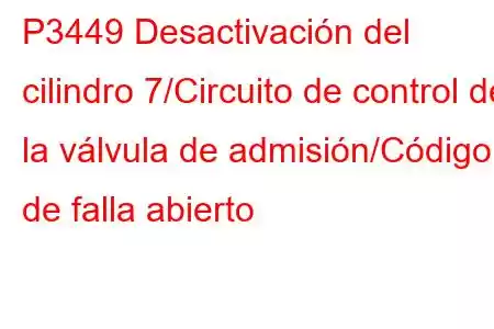 P3449 Desactivación del cilindro 7/Circuito de control de la válvula de admisión/Código de falla abierto