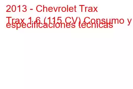 2013 - Chevrolet Trax
Trax 1.6 (115 CV) Consumo y especificaciones técnicas