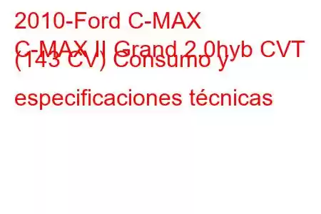 2010-Ford C-MAX
C-MAX II Grand 2.0hyb CVT (143 CV) Consumo y especificaciones técnicas