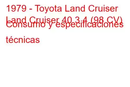 1979 - Toyota Land Cruiser
Land Cruiser 40 3.4 (98 CV) Consumo y especificaciones técnicas