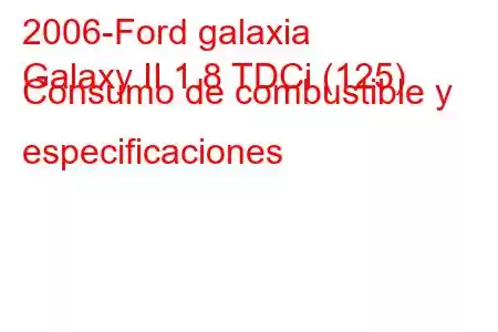 2006-Ford galaxia
Galaxy II 1.8 TDCi (125) Consumo de combustible y especificaciones