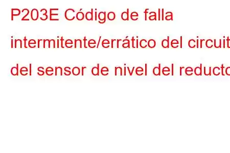 P203E Código de falla intermitente/errático del circuito del sensor de nivel del reductor