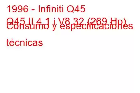 1996 - Infiniti Q45
Q45 II 4.1 i V8 32 (269 Hp) Consumo y especificaciones técnicas