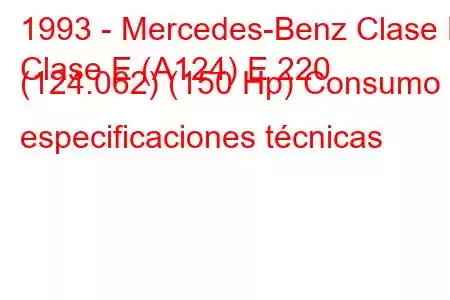 1993 - Mercedes-Benz Clase E
Clase E (A124) E 220 (124.062) (150 Hp) Consumo y especificaciones técnicas