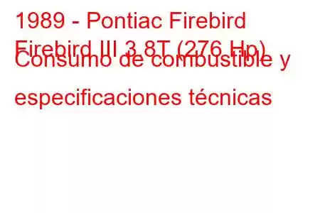 1989 - Pontiac Firebird
Firebird III 3.8T (276 Hp) Consumo de combustible y especificaciones técnicas