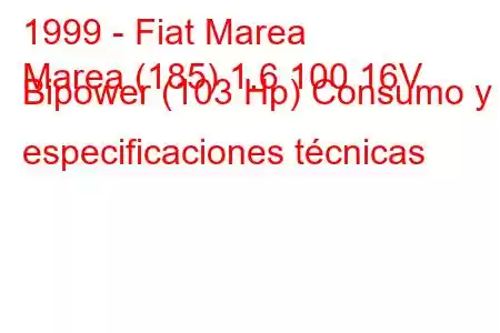 1999 - Fiat Marea
Marea (185) 1.6 100 16V Bipower (103 Hp) Consumo y especificaciones técnicas