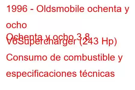 1996 - Oldsmobile ochenta y ocho
Ochenta y ocho 3.8 V6Supercharger (243 Hp) Consumo de combustible y especificaciones técnicas