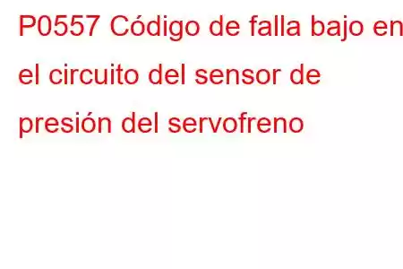 P0557 Código de falla bajo en el circuito del sensor de presión del servofreno