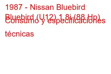 1987 - Nissan Bluebird
Bluebird (U12) 1.8i (88 Hp) Consumo y especificaciones técnicas