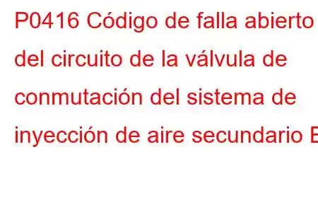 P0416 Código de falla abierto del circuito de la válvula de conmutación del sistema de inyección de aire secundario B