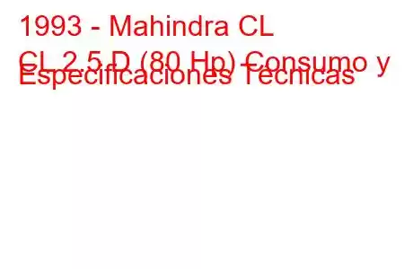 1993 - Mahindra CL
CL 2.5 D (80 Hp) Consumo y Especificaciones Técnicas