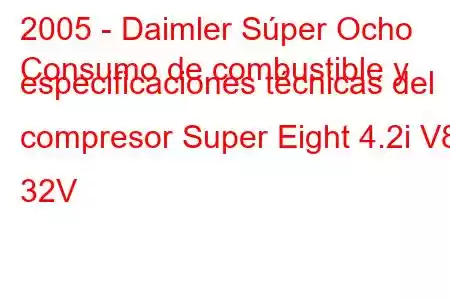 2005 - Daimler Súper Ocho
Consumo de combustible y especificaciones técnicas del compresor Super Eight 4.2i V8 32V