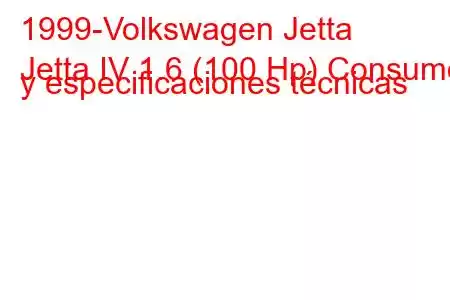 1999-Volkswagen Jetta
Jetta IV 1.6 (100 Hp) Consumo y especificaciones técnicas