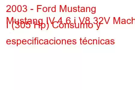 2003 - Ford Mustang
Mustang IV 4.6 i V8 32V Mach I (305 Hp) Consumo y especificaciones técnicas