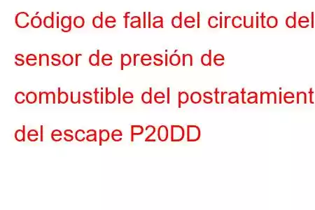 Código de falla del circuito del sensor de presión de combustible del postratamiento del escape P20DD