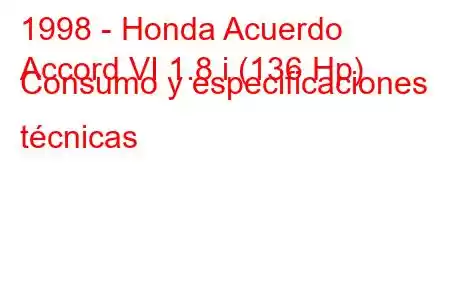 1998 - Honda Acuerdo
Accord VI 1.8 i (136 Hp) Consumo y especificaciones técnicas