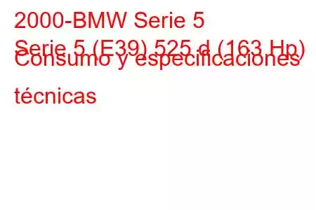 2000-BMW Serie 5
Serie 5 (E39) 525 d (163 Hp) Consumo y especificaciones técnicas