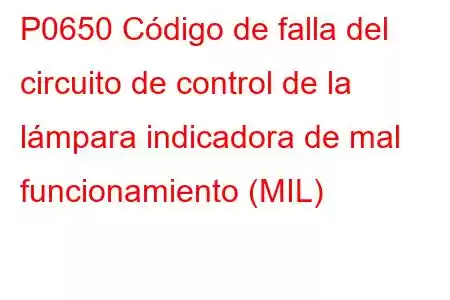 P0650 Código de falla del circuito de control de la lámpara indicadora de mal funcionamiento (MIL)