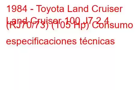 1984 - Toyota Land Cruiser
Land Cruiser 100 J7 2.4 (RJ70/73) (105 Hp) Consumo y especificaciones técnicas