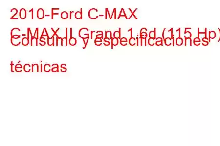 2010-Ford C-MAX
C-MAX II Grand 1.6d (115 Hp) Consumo y especificaciones técnicas