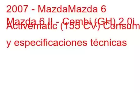 2007 - MazdaMazda 6
Mazda 6 II - Combi (GH) 2.0i Activematic (155 CV) Consumo y especificaciones técnicas